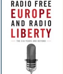 Radio Free Europe and Radio Liberty: The CIA Years and Beyond