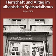 Herrschaft Und Alltag Im Albanischen Spätsozialismus 1976-1985 (De Gruyter, 2019)