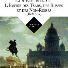 La Russie impériale. L’Empire des Tsars, des Russes et des Non-Russes